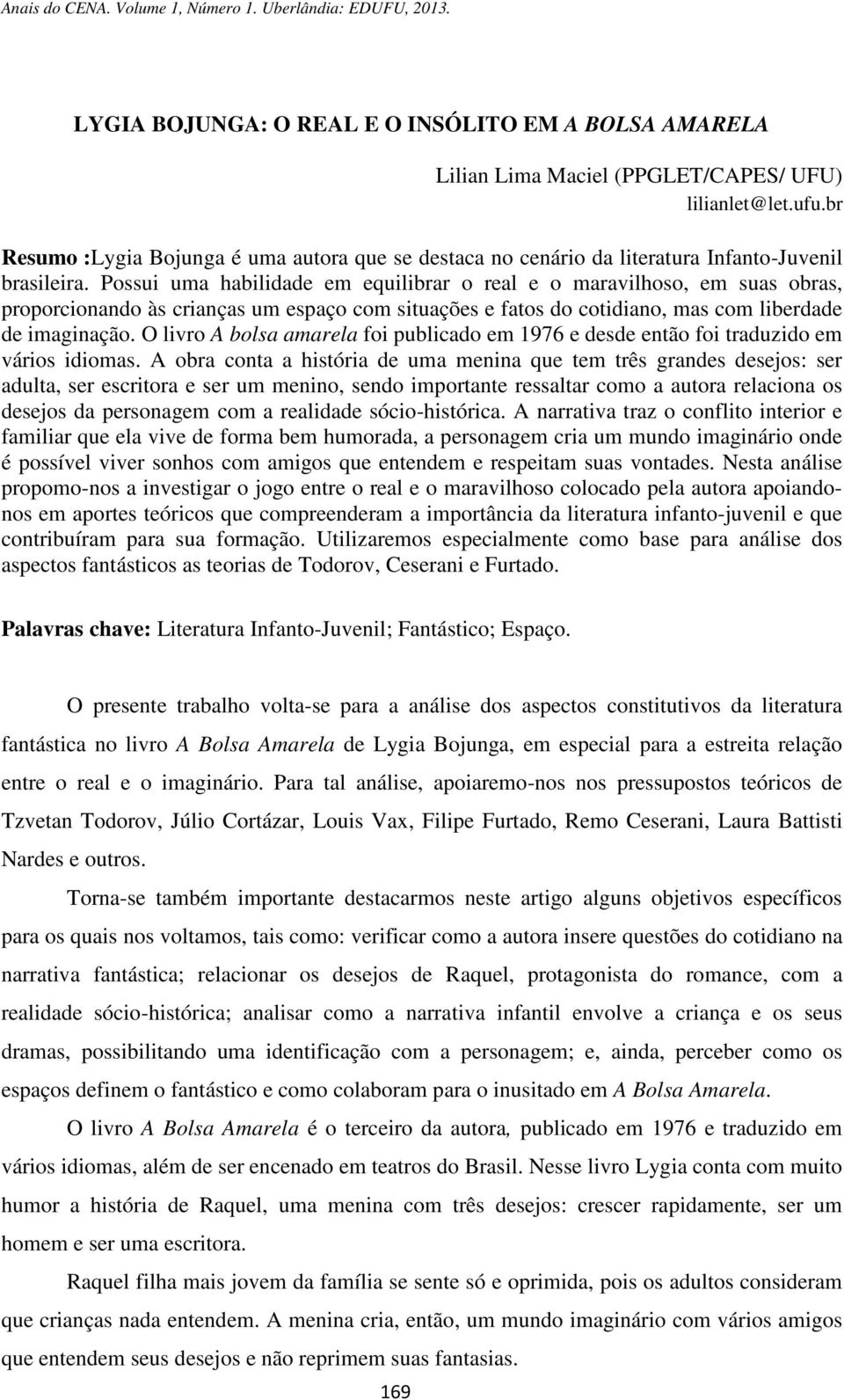 Possui uma habilidade em equilibrar o real e o maravilhoso, em suas obras, proporcionando às crianças um espaço com situações e fatos do cotidiano, mas com liberdade de imaginação.