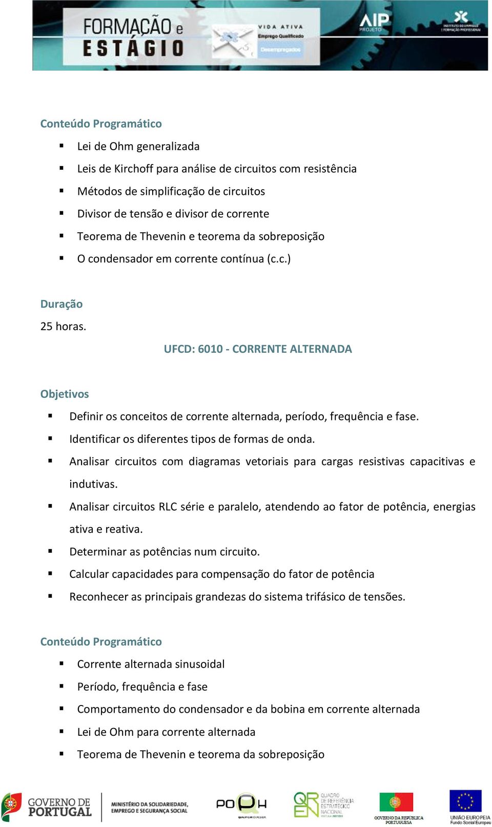 Identificar os diferentes tipos de formas de onda. Analisar circuitos com diagramas vetoriais para cargas resistivas capacitivas e indutivas.