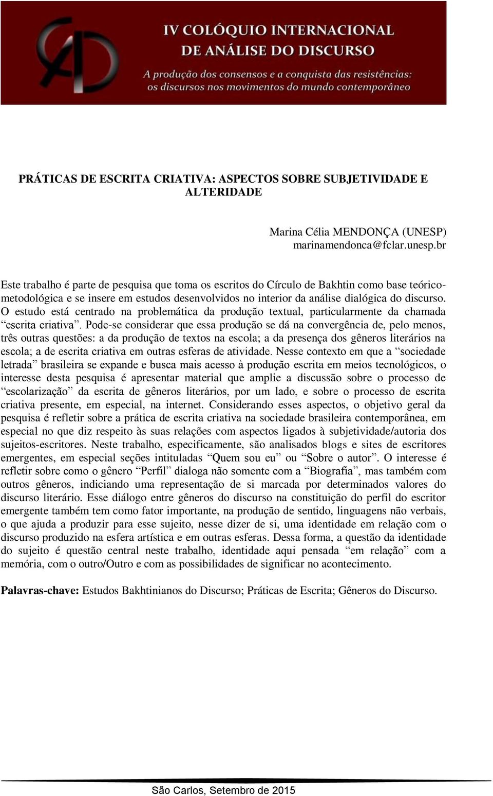 O estudo está centrado na problemática da produção textual, particularmente da chamada escrita criativa.