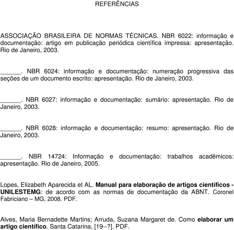 Rio de Janeiro, 2003.. NBR 6028: informação e documentação: resumo: apresentação. Rio de Janeiro, 2003.. NBR 14724: Informação e documentação: trabalhos acadêmicos: apresentação. Rio de Janeiro, 2005.