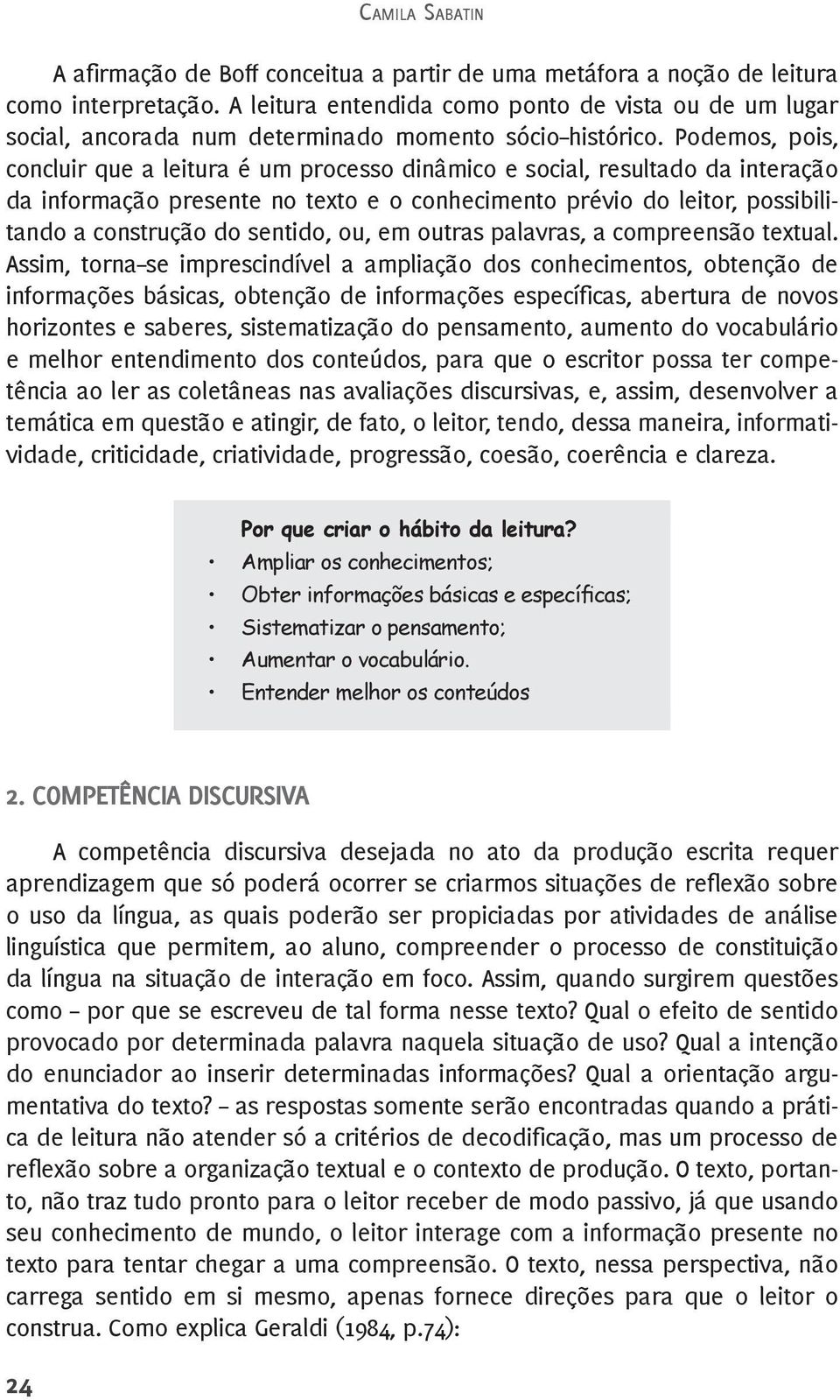 Podemos, pois, concluir que a leitura é um processo dinâmico e social, resultado da interação da informação presente no texto e o conhecimento prévio do leitor, possibilitando a construção do