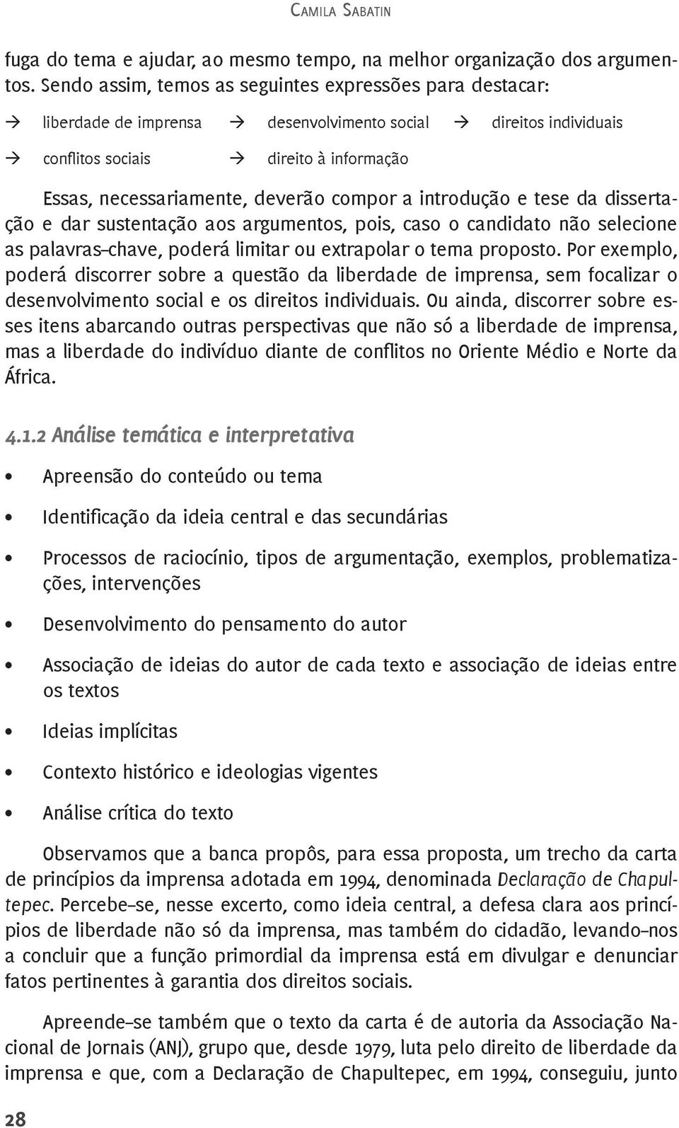 necessariamente, deverão compor a introdução e tese da dissertação e dar sustentação aos argumentos, pois, caso o candidato não selecione as palavras chave, poderá limitar ou extrapolar o tema