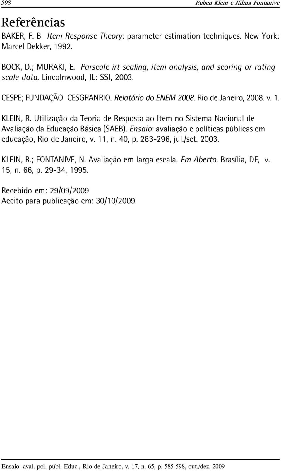 KLEIN, R. Utilização da Teoria de Resposta ao Item no Sistema Nacional de Avaliação da Educação Básica (SAEB). Ensaio: avaliação e políticas públicas em educação, Rio de Janeiro, v.