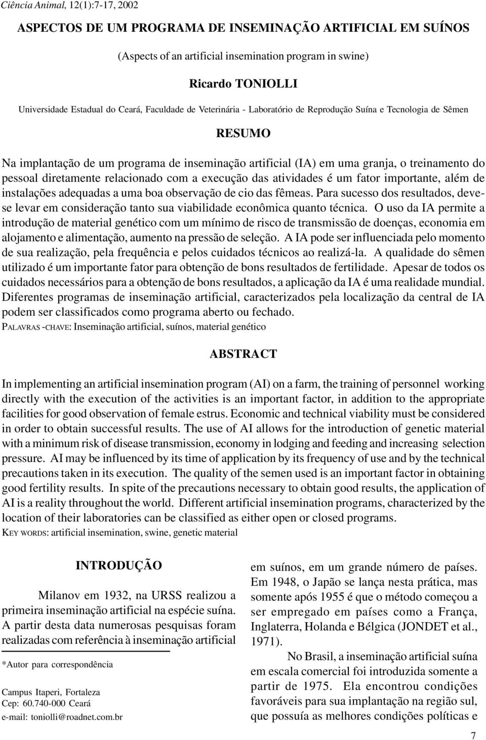 diretamente relacionado com a execução das atividades é um fator importante, além de instalações adequadas a uma boa observação de cio das fêmeas.