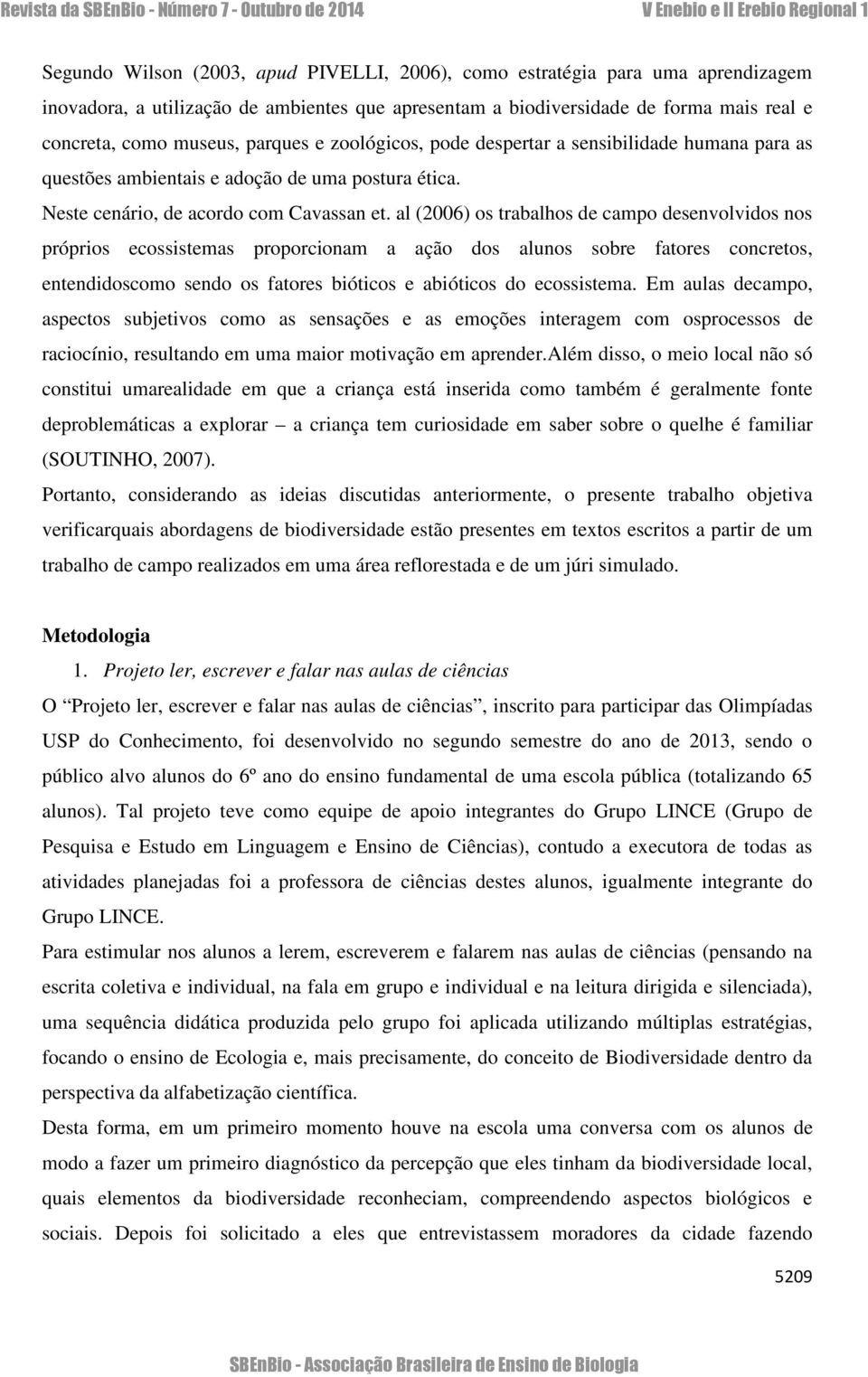 al (26) os trabalhos de campo desenvolvidos nos próprios ecossistemas proporcionam a ação dos alunos sobre fatores concretos, entendidoscomo sendo os fatores bióticos e abióticos do ecossistema.