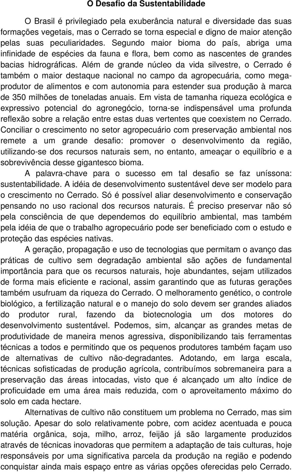 Além de grande núcleo da vida silvestre, o Cerrado é também o maior destaque nacional no campo da agropecuária, como megaprodutor de alimentos e com autonomia para estender sua produção à marca de