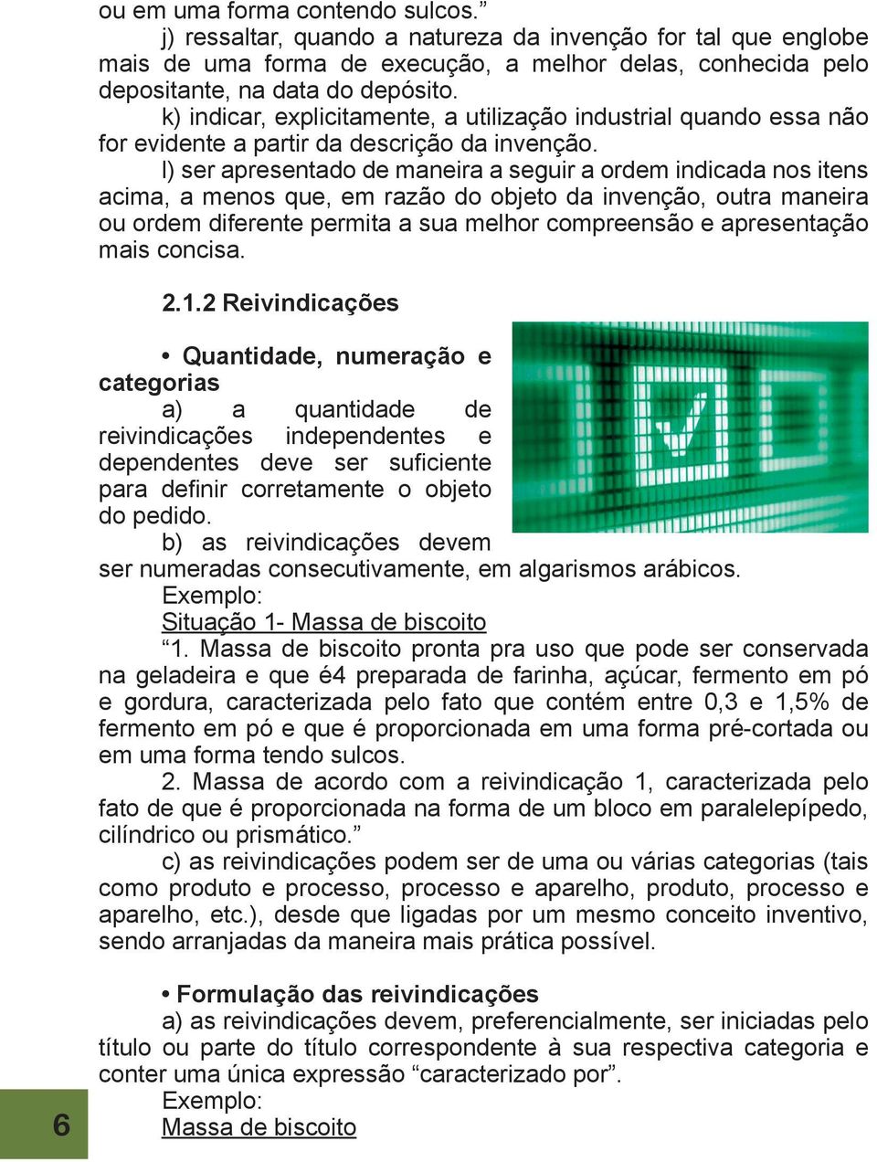 l) ser apresentado de maneira a seguir a ordem indicada nos itens acima, a menos que, em razão do objeto da invenção, outra maneira ou ordem diferente permita a sua melhor compreensão e apresentação