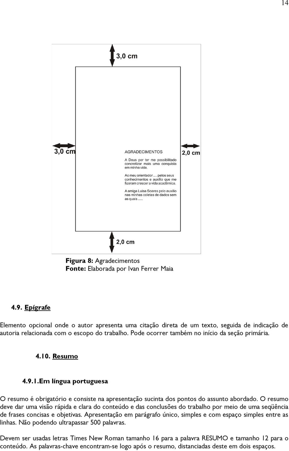 O resumo deve dar uma visão rápida e clara do conteúdo e das conclusões do trabalho por meio de uma seqüência de frases concisas e objetivas.