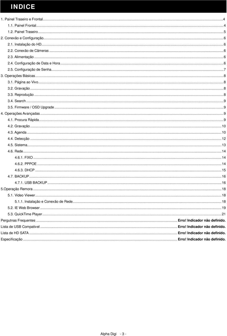 ..9 4.2. Gravação...10 4.3. Agenda...10 4.4. Detecção...12 4.5. Sistema...13 4.6. Rede...14 4.6.1. FIXO...14 4.6.2. PPPOE...14 4.6.3. DHCP...15 4.7. BACKUP...16 4.7.1. USB BACKUP...16 5.