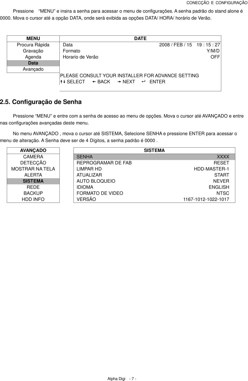 MENU DATE Procura Rápida Data 2008 / FEB / 15 19 : 15 : 27 Gravação Formato Y/M/D Agenda Horario de Verão OFF Data Avançado PLEASE CONSULT YOUR INSTALLER FOR ADVANCE SETTING SELECT BACK NEXT ENTER 2.