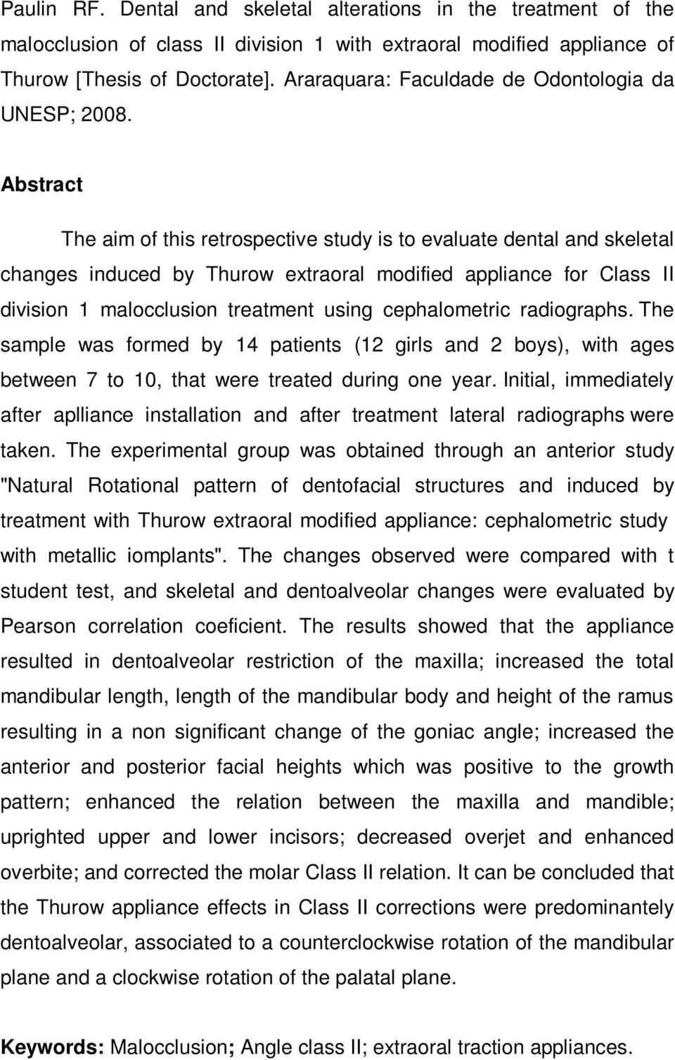 Abstract The aim of this retrospective study is to evaluate dental and skeletal changes induced by Thurow extraoral modified appliance for Class II division 1 malocclusion treatment using