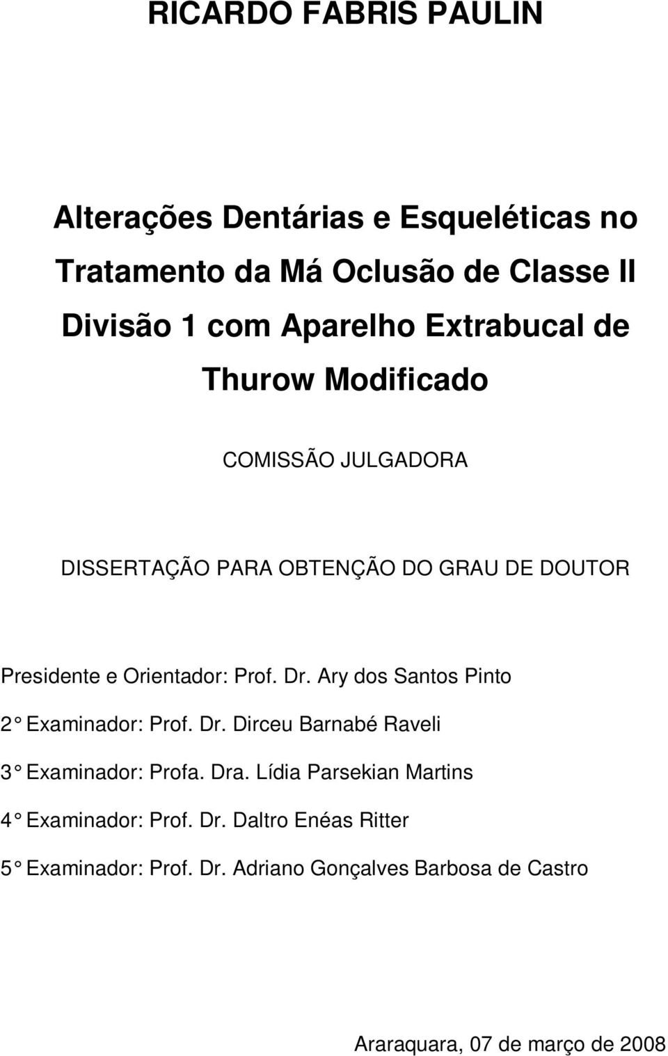 Dr. Ary dos Santos Pinto 2 Examinador: Prof. Dr. Dirceu Barnabé Raveli 3 Examinador: Profa. Dra.
