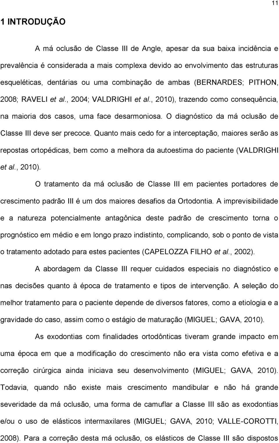 O diagnóstico da má oclusão de Classe III deve ser precoce. Quanto mais cedo for a interceptação, maiores serão as repostas ortopédicas, bem como a melhora da autoestima do paciente (VALDRIGHI et al.