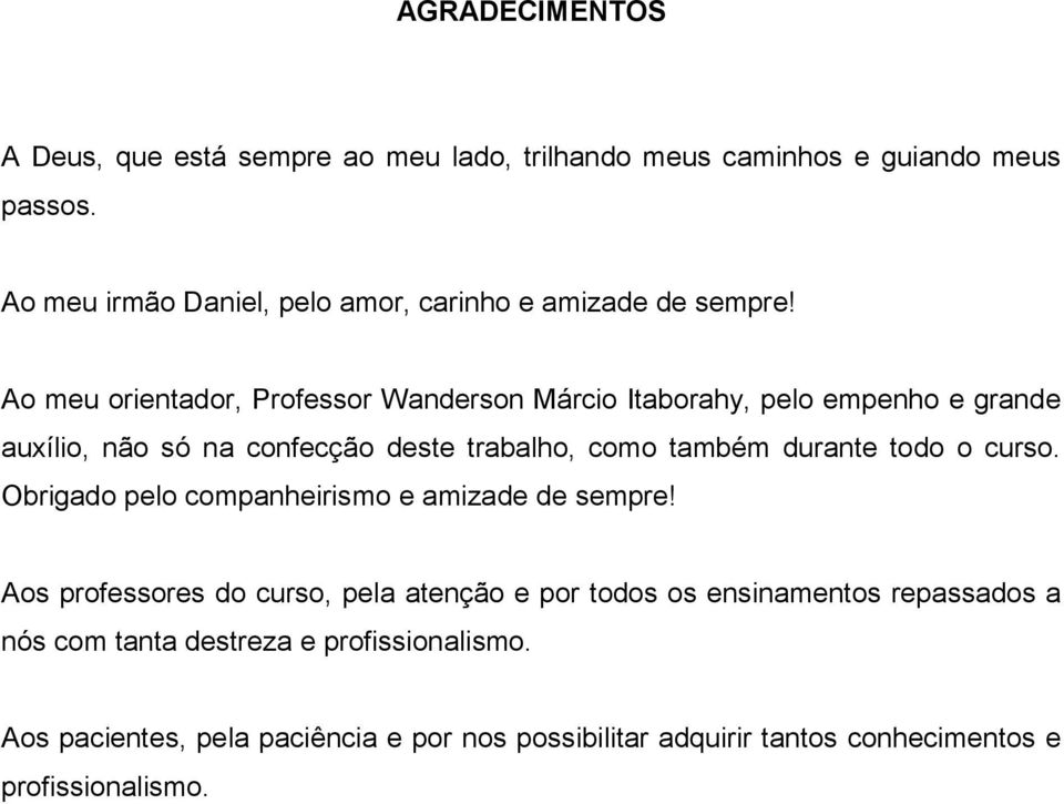 Ao meu orientador, Professor Wanderson Márcio Itaborahy, pelo empenho e grande auxílio, não só na confecção deste trabalho, como também durante todo