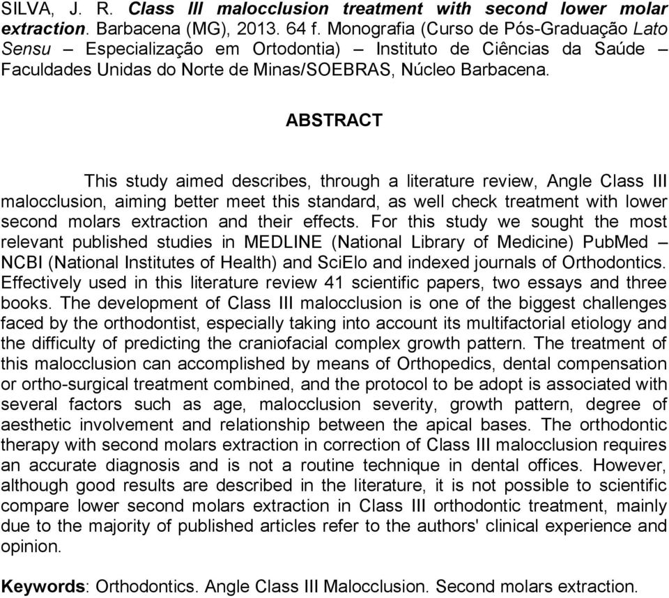 ABSTRACT This study aimed describes, through a literature review, Angle Class III malocclusion, aiming better meet this standard, as well check treatment with lower second molars extraction and their