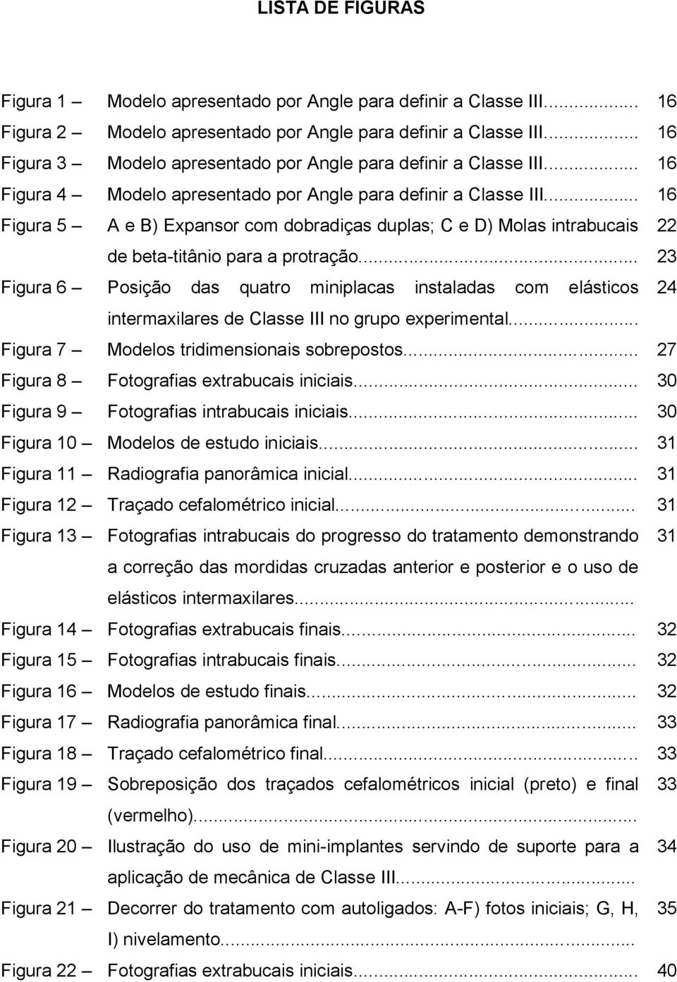 .. 16 Figura 5 A e B) Expansor com dobradiças duplas; C e D) Molas intrabucais de beta-titânio para a protração.