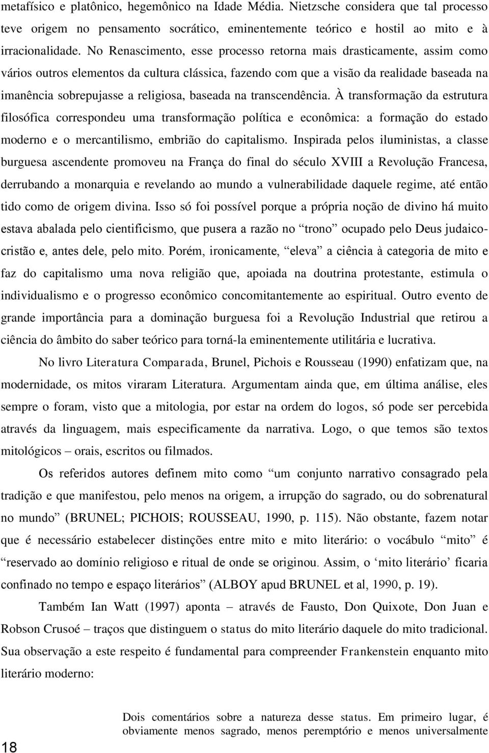 baseada na transcendência. À transformação da estrutura filosófica correspondeu uma transformação política e econômica: a formação do estado moderno e o mercantilismo, embrião do capitalismo.