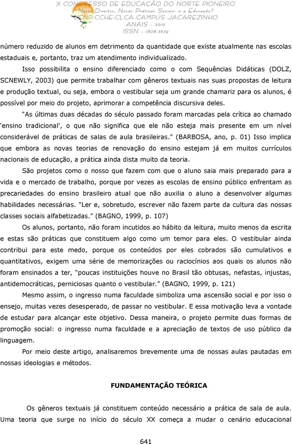 embora o vestibular seja um grande chamariz para os alunos, é possível por meio do projeto, aprimorar a competência discursiva deles.