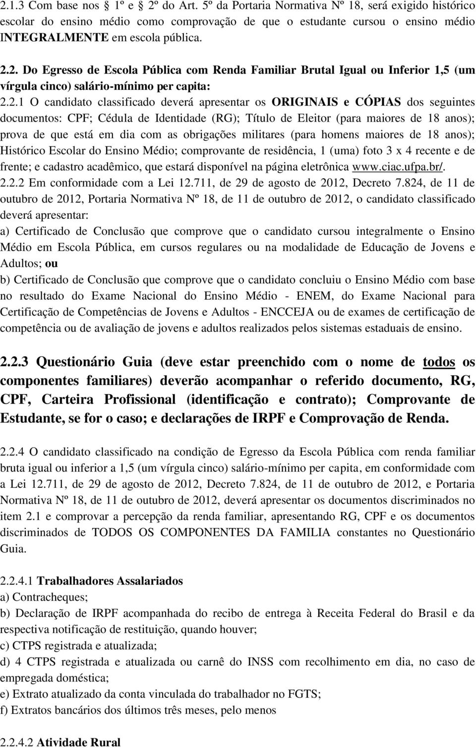 2. Do Egresso de Escola Pública com Renda Familiar Brutal Igual ou Inferior 1,5 (um vírgula cinco) salário-mínimo per capita: 2.2.1 O candidato classificado deverá apresentar os ORIGINAIS e CÓPIAS