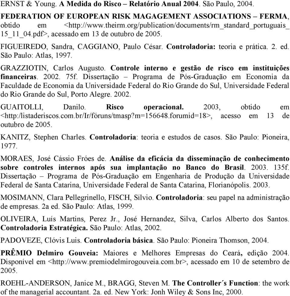 São Paulo: Atlas, 1997. GRAZZIOTIN, Carlos Augusto. Controle interno e gestão de risco em instituições financeiras. 2002. 75f.