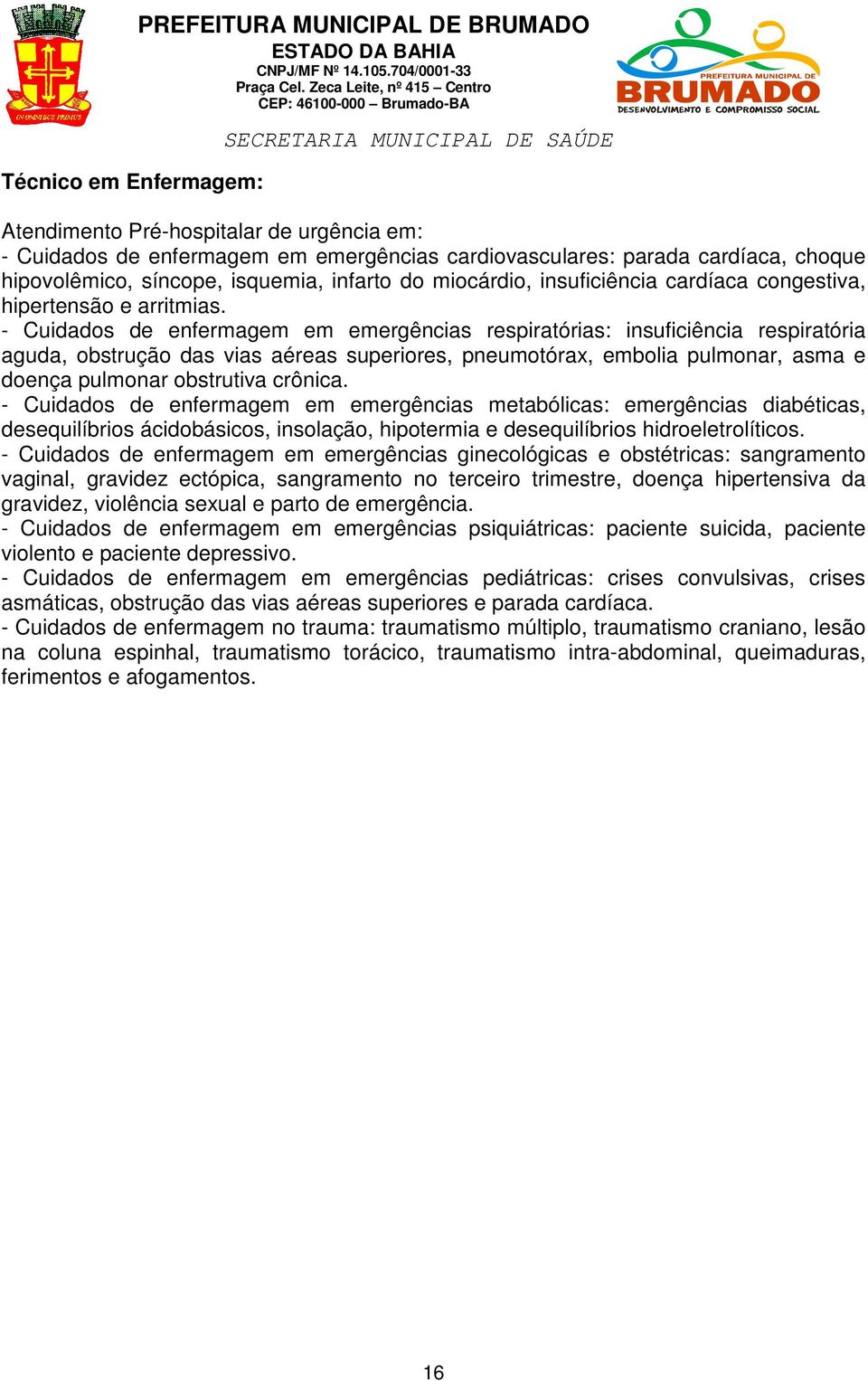 - Cuidados de enfermagem em emergências respiratórias: insuficiência respiratória aguda, obstrução das vias aéreas superiores, pneumotórax, embolia pulmonar, asma e doença pulmonar obstrutiva crônica.