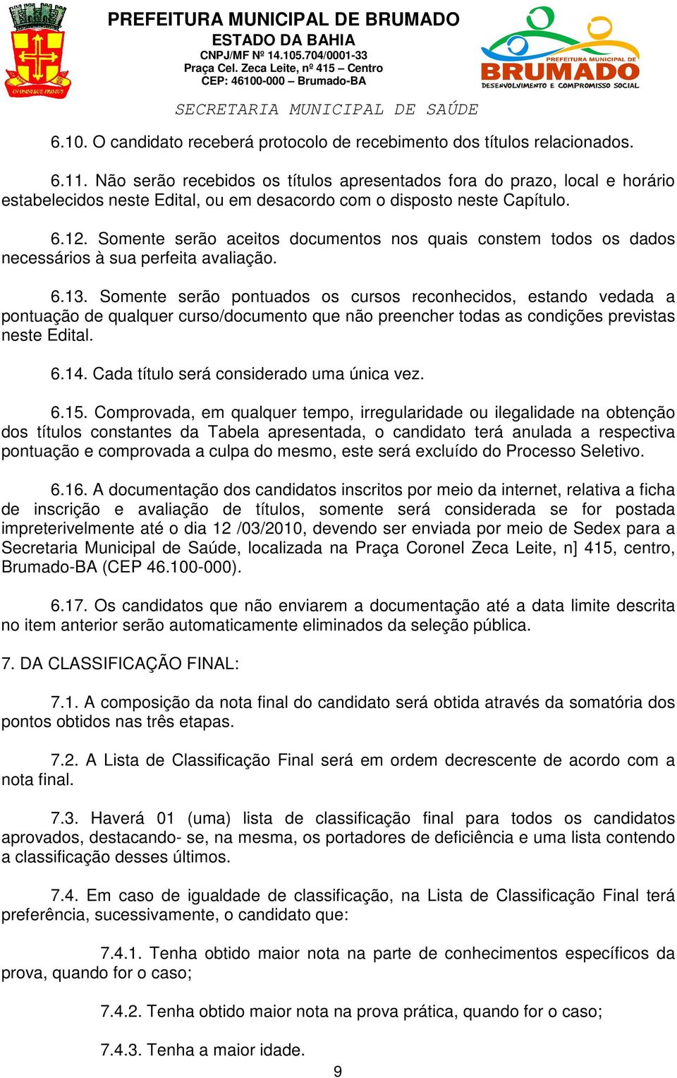 Somente serão aceitos documentos nos quais constem todos os dados necessários à sua perfeita avaliação. 6.13.