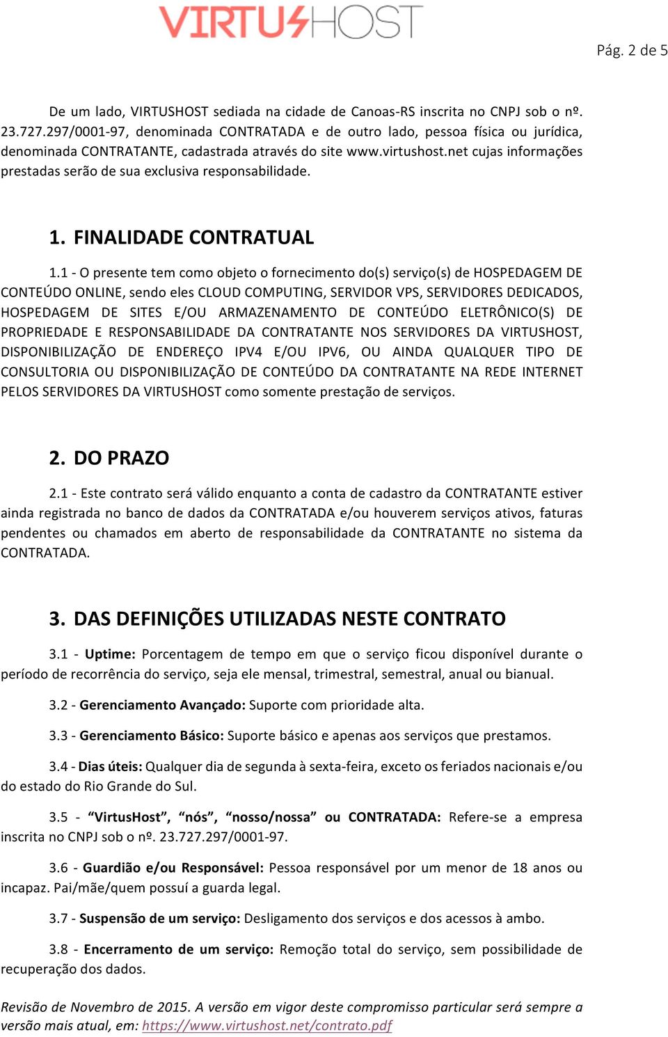 net cujas informações prestadas serão de sua exclusiva responsabilidade. 1. FINALIDADE CONTRATUAL 1.