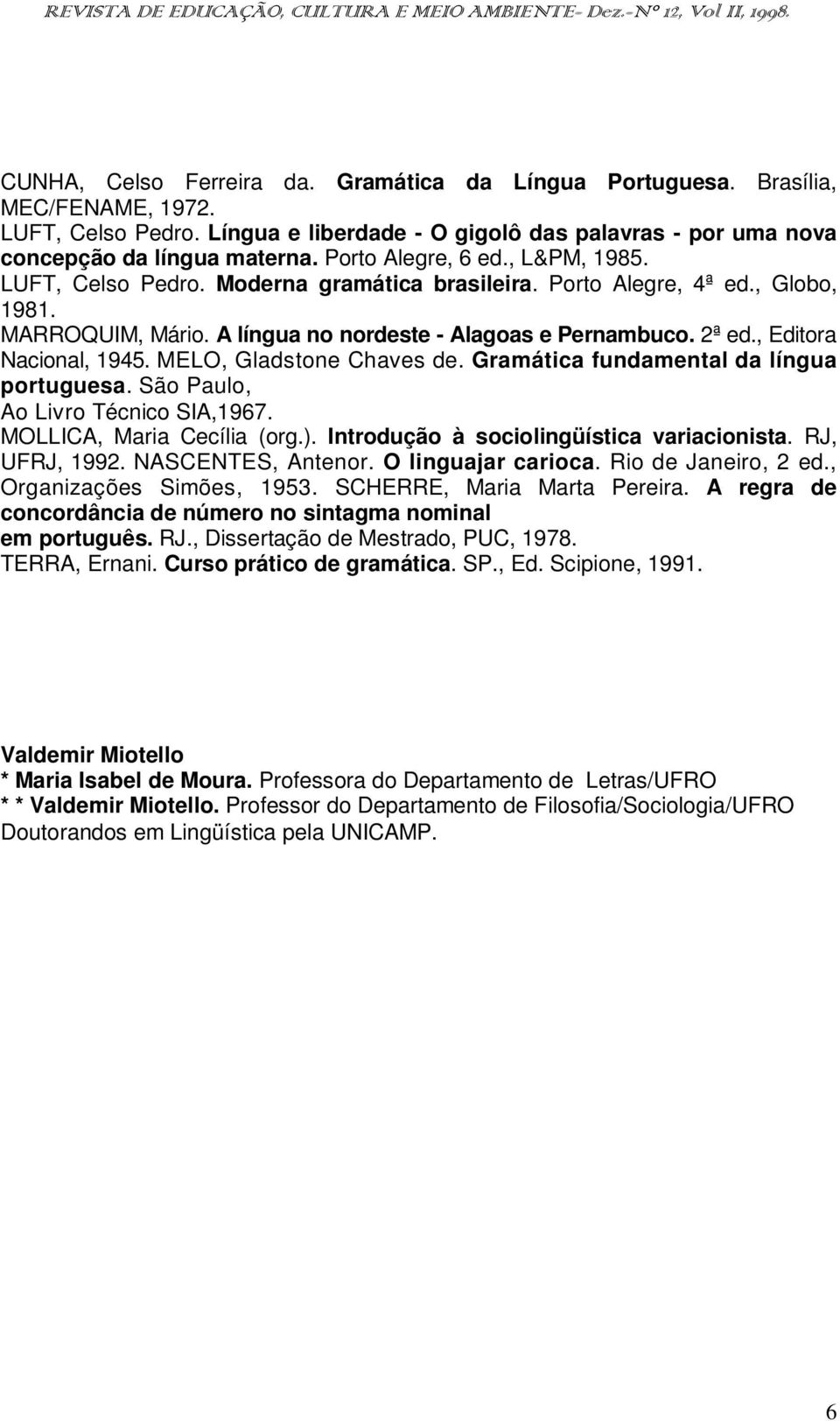 , Editora Nacional, 1945. MELO, Gladstone Chaves de. Gramática fundamental da língua portuguesa. São Paulo, Ao Livro Técnico SIA,1967. MOLLICA, Maria Cecília (org.).