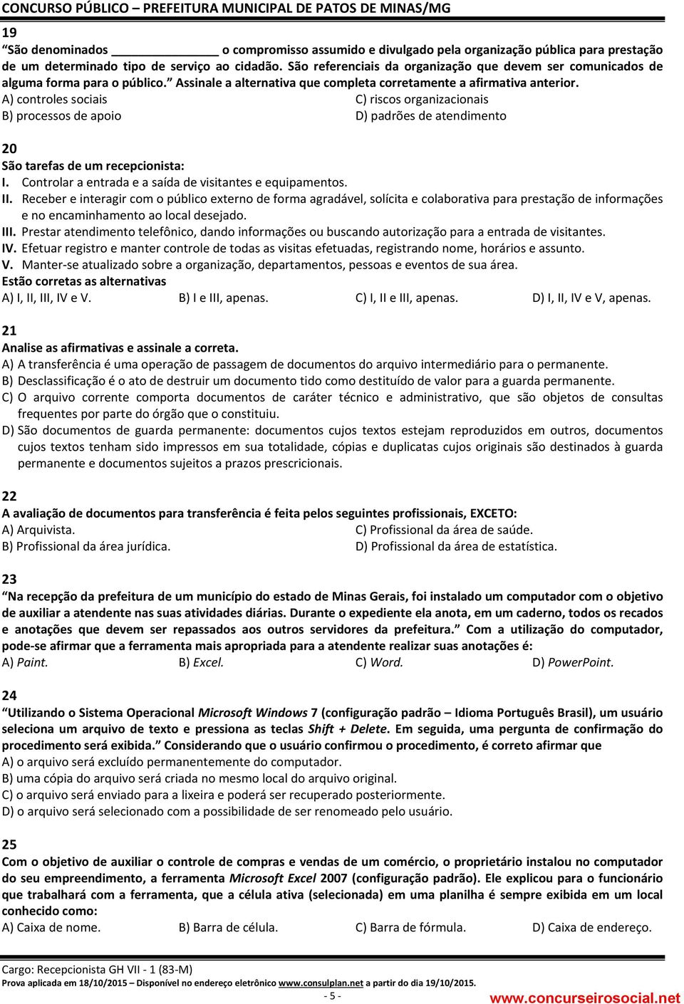 A) controles sociais C) riscos organizacionais B) processos de apoio D) padrões de atendimento 20 São tarefas de um recepcionista: I. Controlar a entrada e a saída de visitantes e equipamentos. II.