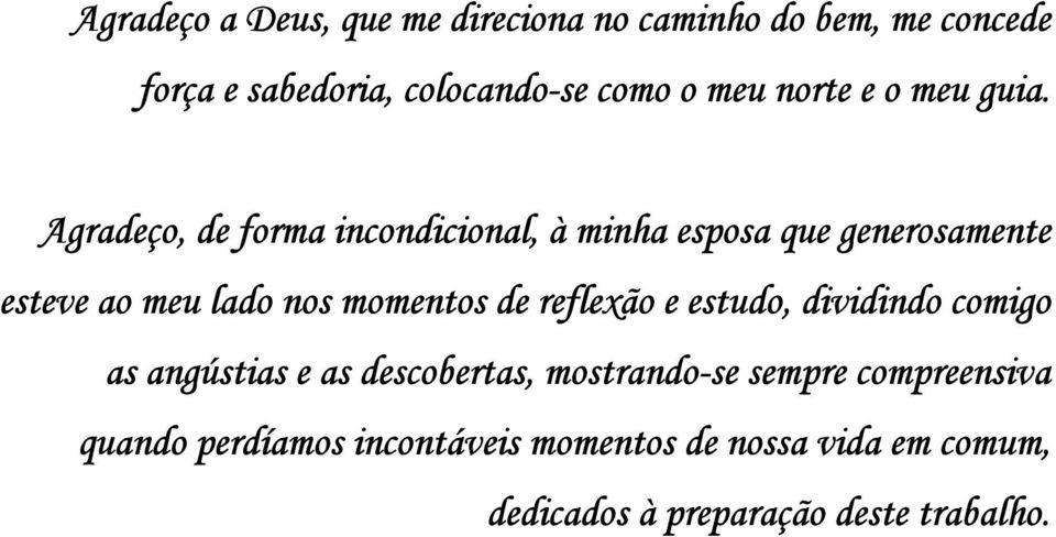 Agradeço, de forma incondicional, à minha esposa que generosamente esteve ao meu lado nos momentos de