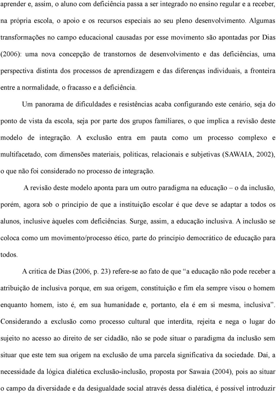 distinta dos processos de aprendizagem e das diferenças individuais, a fronteira entre a normalidade, o fracasso e a deficiência.