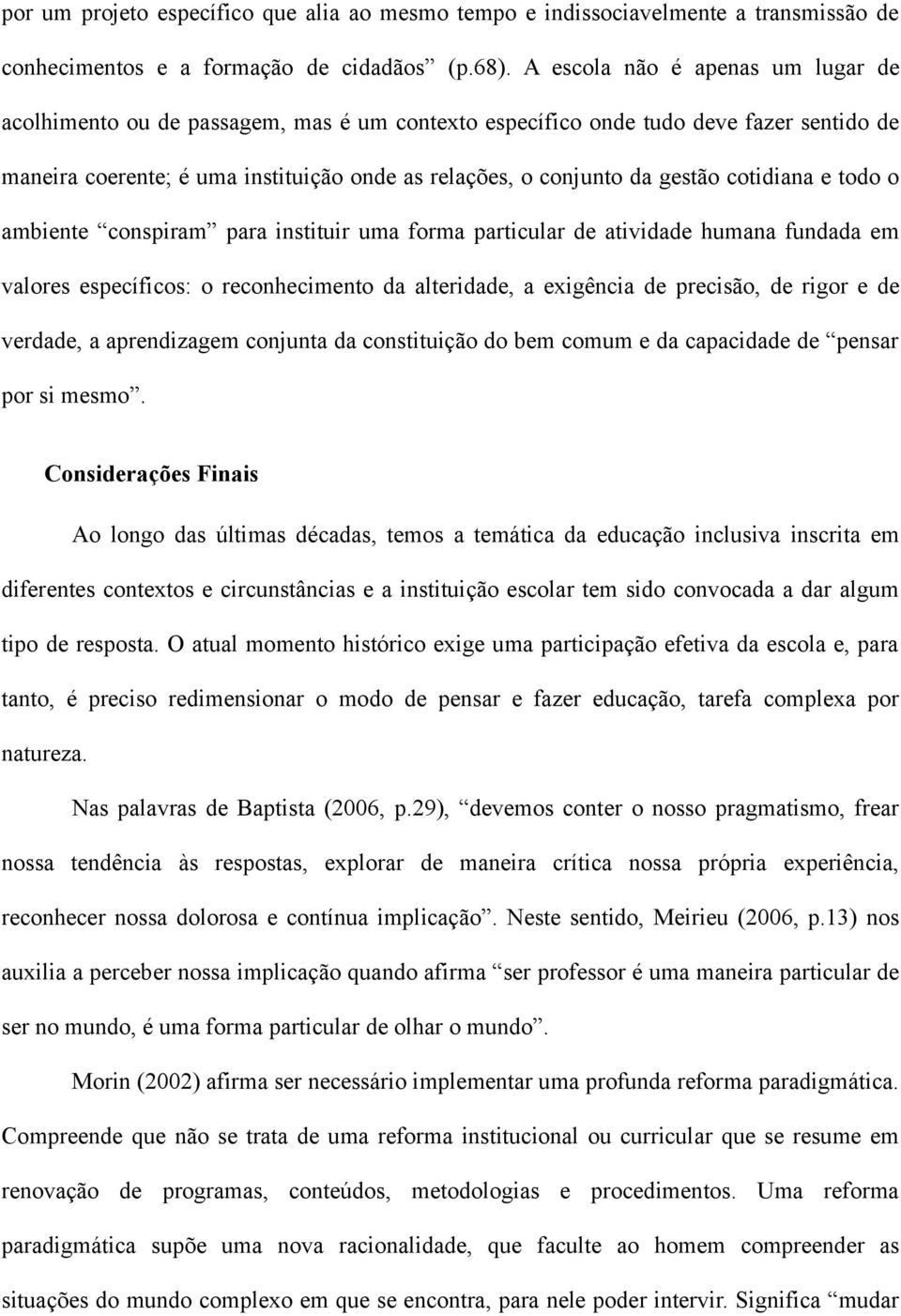 cotidiana e todo o ambiente conspiram para instituir uma forma particular de atividade humana fundada em valores específicos: o reconhecimento da alteridade, a exigência de precisão, de rigor e de