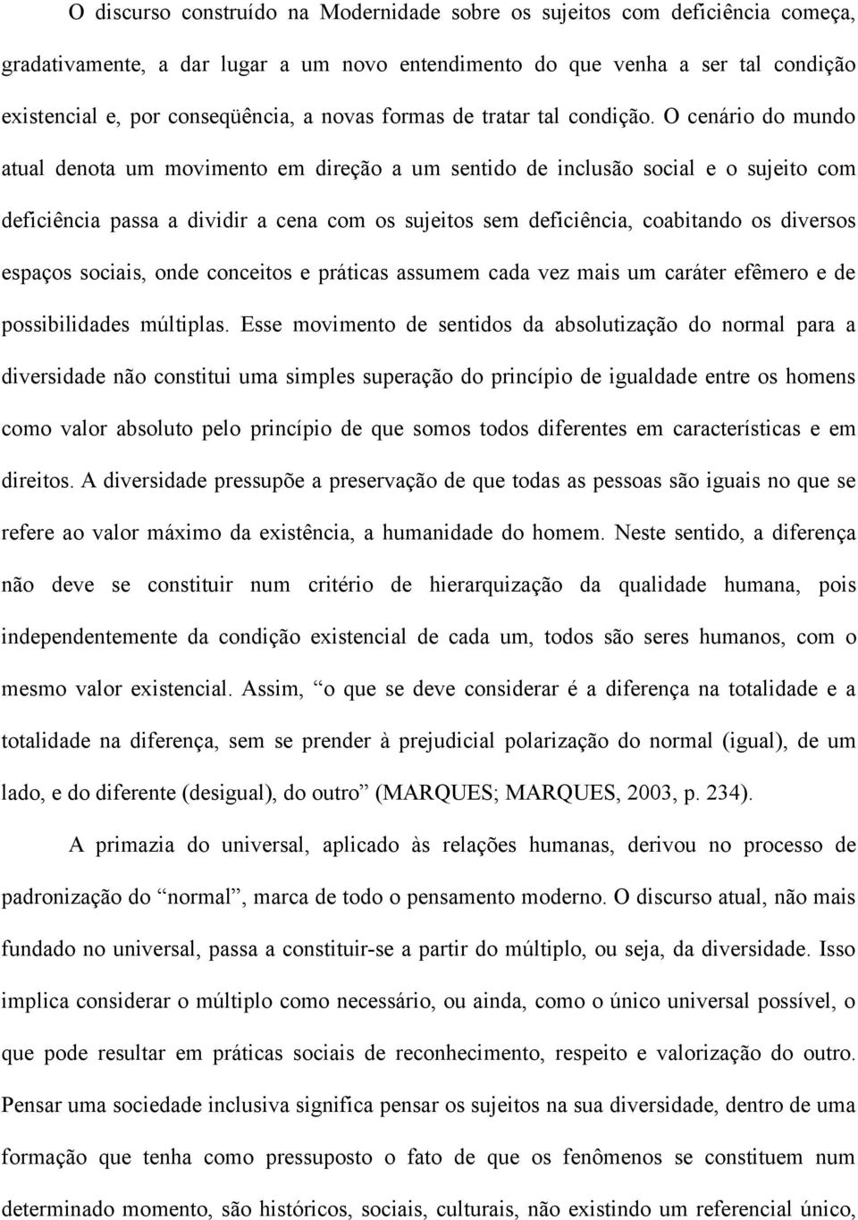 O cenário do mundo atual denota um movimento em direção a um sentido de inclusão social e o sujeito com deficiência passa a dividir a cena com os sujeitos sem deficiência, coabitando os diversos