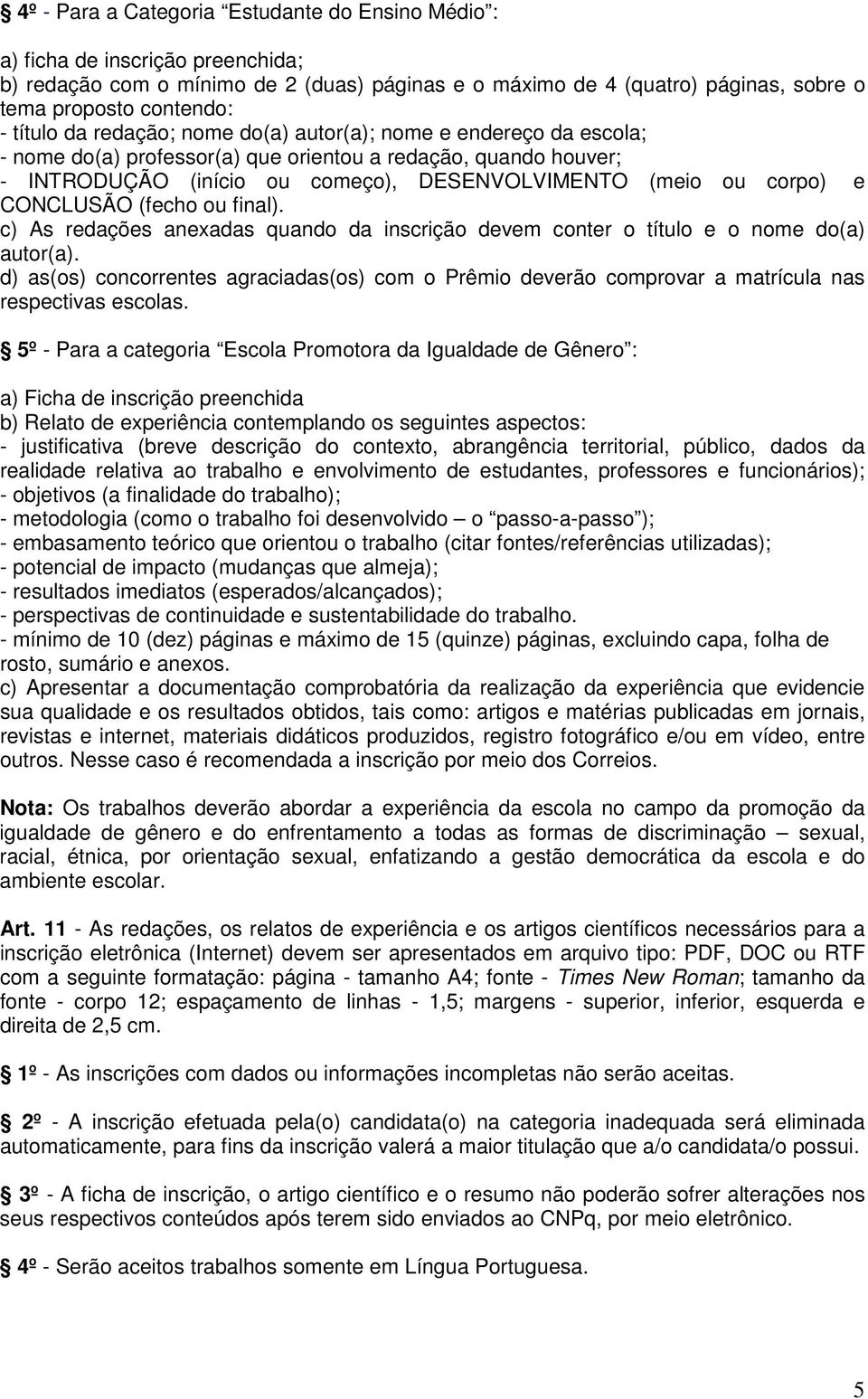 CONCLUSÃO (fecho ou final). c) As redações anexadas quando da inscrição devem conter o título e o nome do(a) autor(a).