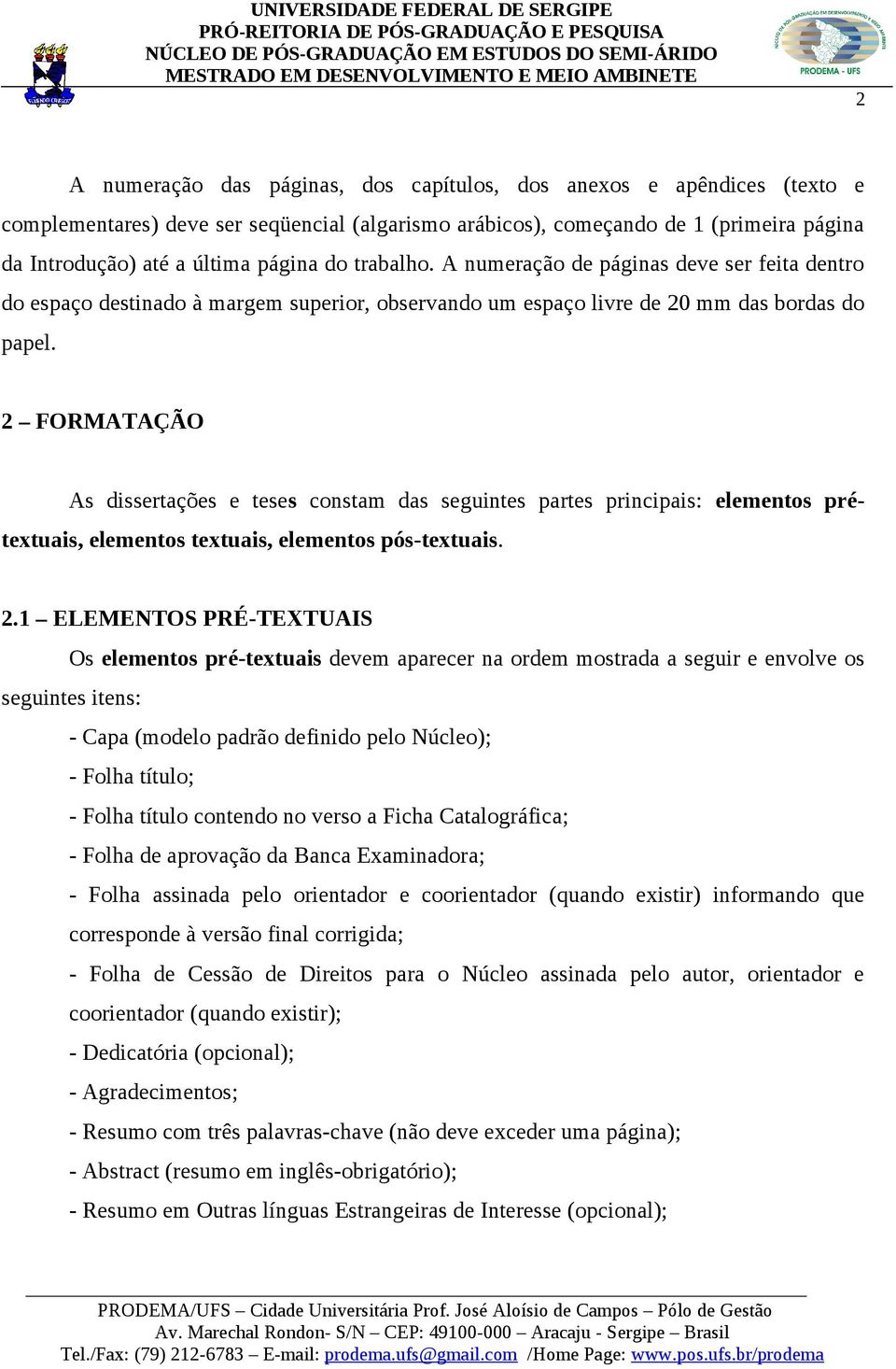 2 FORMATAÇÃO As dissertações e teses constam das seguintes partes principais: elementos prétextuais, elementos textuais, elementos pós-textuais. 2.