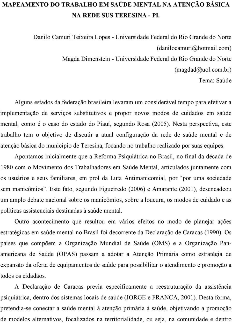 de serviços substitutivos e propor novos modos de cuidados em saúde mental, como é o caso do estado do Piauí, segundo Rosa (2005).