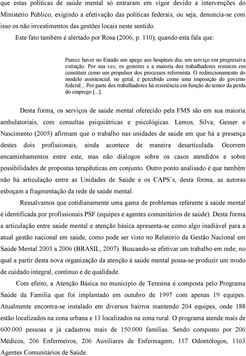 Por sua vez, os gestores e a maioria dos trabalhadores resistem em constituir como um propulsor dos processos reformista.