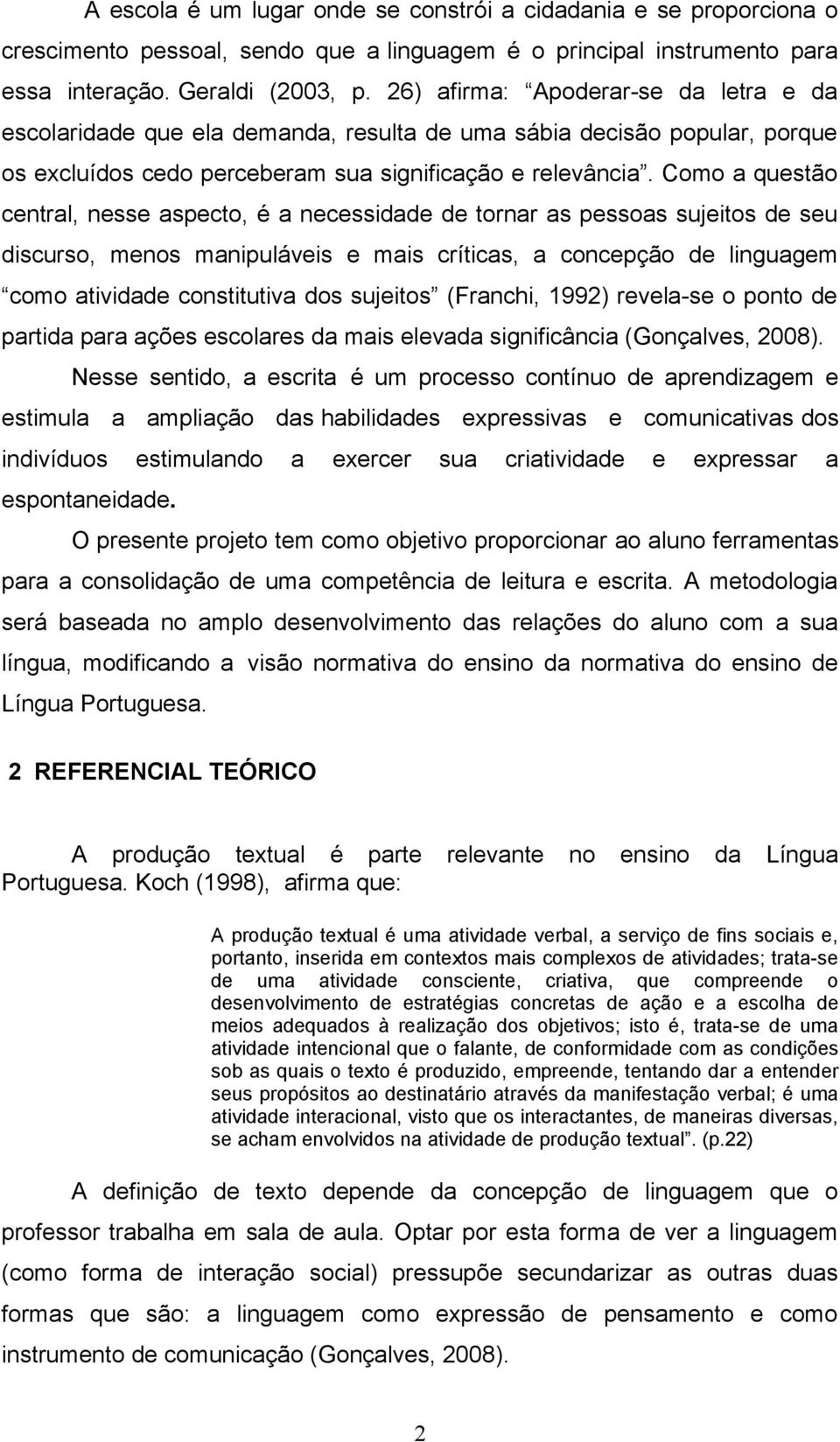 Como a questão central, nesse aspecto, é a necessidade de tornar as pessoas sujeitos de seu discurso, menos manipuláveis e mais críticas, a concepção de linguagem como atividade constitutiva dos