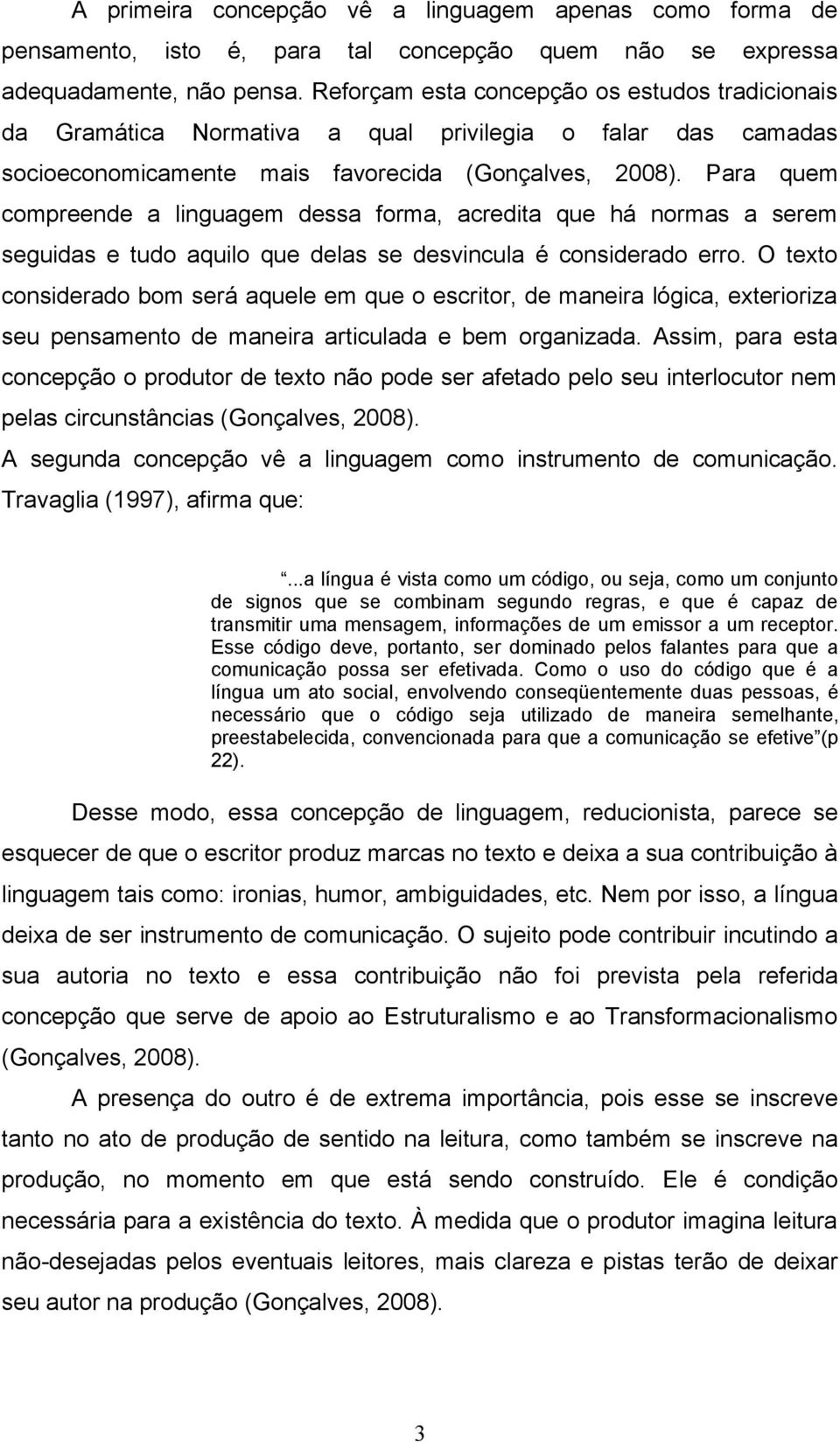 Para quem compreende a linguagem dessa forma, acredita que há normas a serem seguidas e tudo aquilo que delas se desvincula é considerado erro.