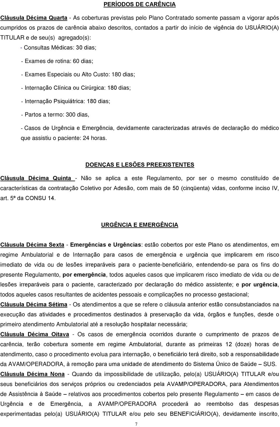 180 dias; - Internação Psiquiátrica: 180 dias; - Partos a termo: 300 dias, - Casos de Urgência e Emergência, devidamente caracterizadas através de declaração do médico que assistiu o paciente: 24