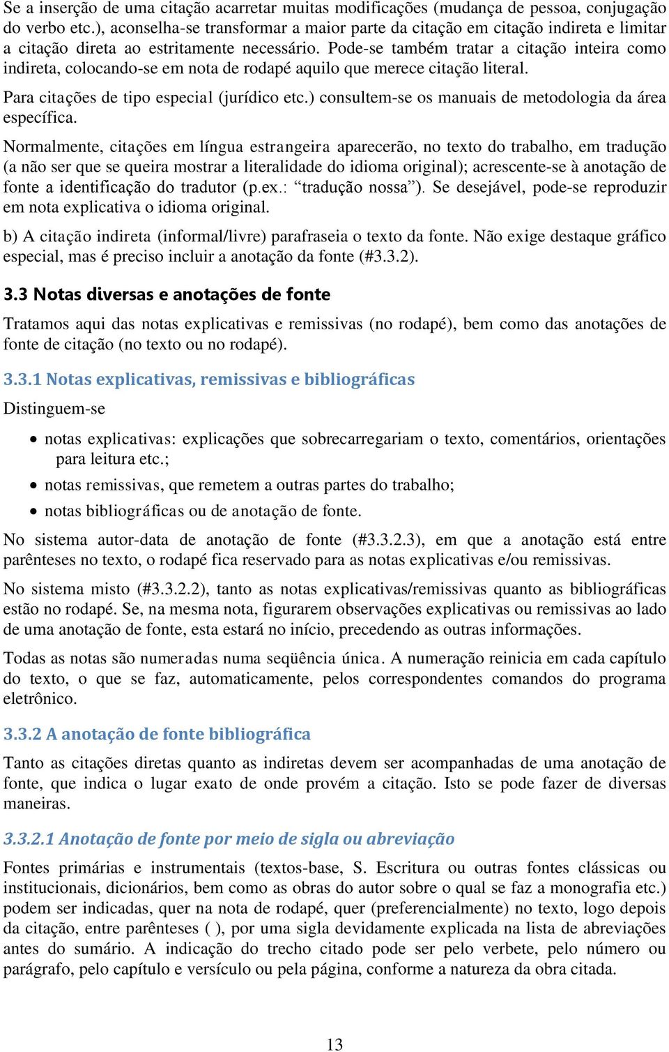 Pode-se também tratar a citação inteira como indireta, colocando-se em nota de rodapé aquilo que merece citação literal. Para citações de tipo especial (jurídico etc.