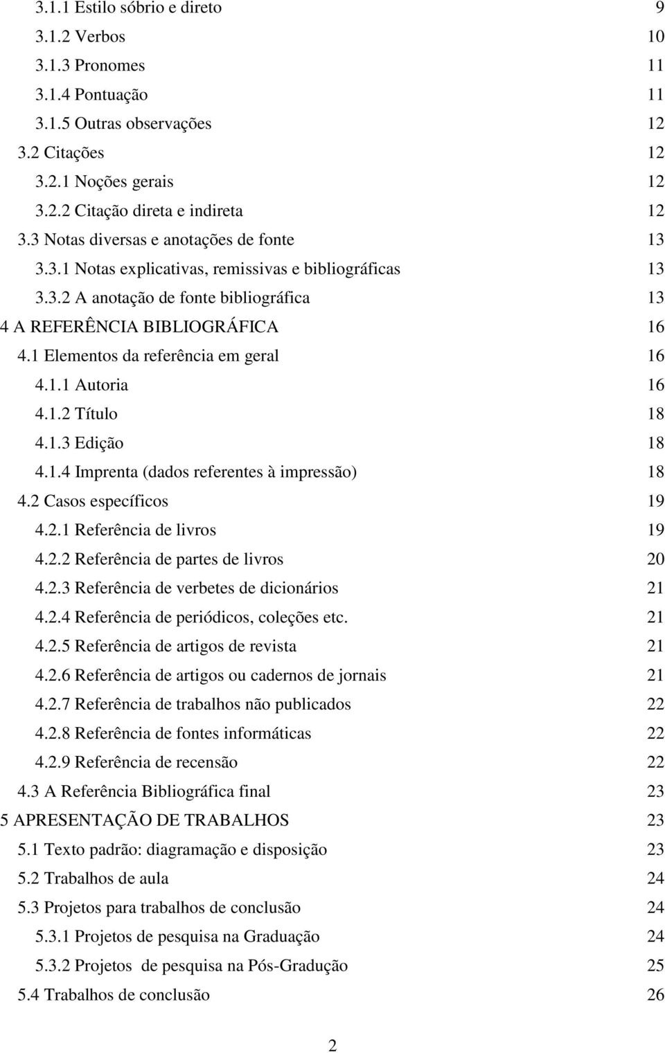 1 Elementos da referência em geral 16 4.1.1 Autoria 16 4.1.2 Título 18 4.1.3 Edição 18 4.1.4 Imprenta (dados referentes à impressão) 18 4.2 Casos específicos 19 4.2.1 Referência de livros 19 4.2.2 Referência de partes de livros 20 4.