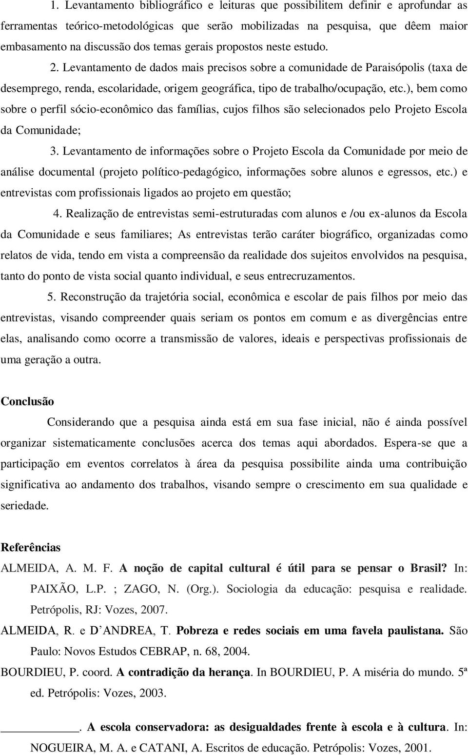 Levantamento de dados mais precisos sobre a comunidade de Paraisópolis (taxa de desemprego, renda, escolaridade, origem geográfica, tipo de trabalho/ocupação, etc.