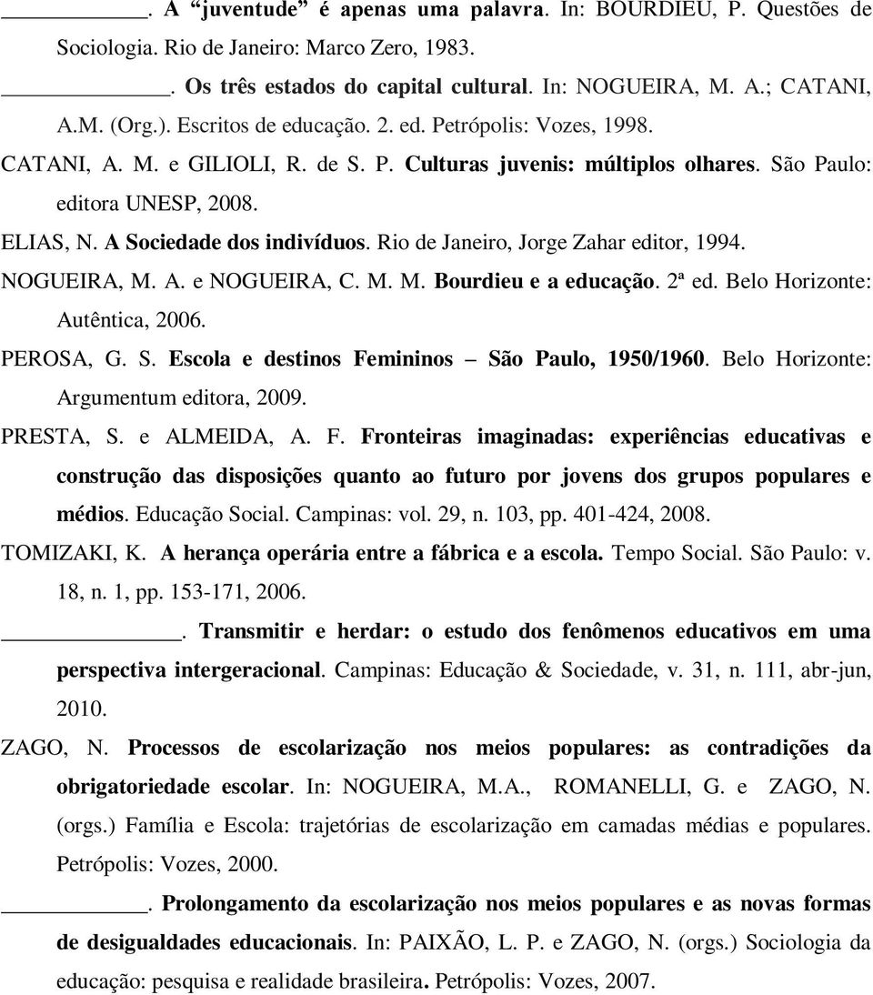 Rio de Janeiro, Jorge Zahar editor, 1994. NOGUEIRA, M. A. e NOGUEIRA, C. M. M. Bourdieu e a educação. 2ª ed. Belo Horizonte: Autêntica, 2006. PEROSA, G. S.