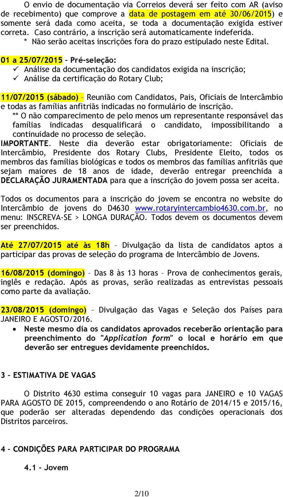 01 a 25/07/2015 Pré-seleção: Análise da documentação dos candidatos exigida na inscrição; Análise da certificação do Rotary Club; 11/07/2015 (sábado) Reunião com Candidatos, Pais, Oficiais de