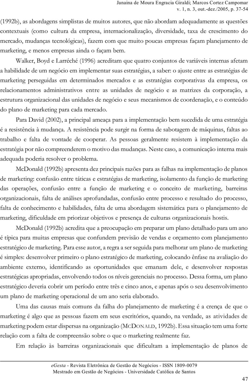 Walker, Boyd e Larréché (1996) acreditam que quatro conjuntos de variáveis internas afetam a habilidade de um negócio em implementar suas estratégias, a saber: o ajuste entre as estratégias de