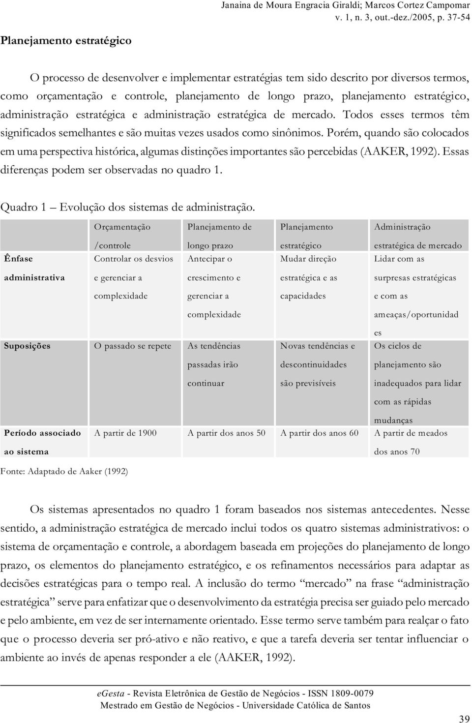 Porém, quando são colocados em uma perspectiva histórica, algumas distinções importantes são percebidas (AAKER, 1992). Essas diferenças podem ser observadas no quadro 1.