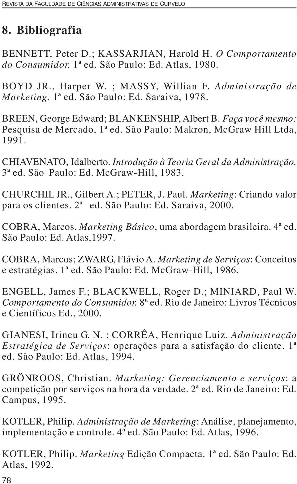 São Paulo: Makron, McGraw Hill Ltda, 1991. CHIAVENATO, Idalberto. Introdução à Teoria Geral da Administração. 3ª ed. São Paulo: Ed. McGraw-Hill, 1983. CHURCHIL JR., Gilbert A.; PETER, J. Paul. Marketing: Criando valor para os clientes.