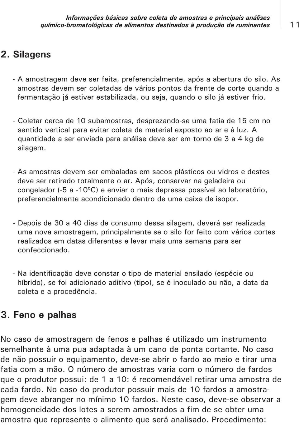 - Coletar cerca de 10 subamostras, desprezando-se uma fatia de 15 cm no sentido vertical para evitar coleta de material exposto ao ar e à luz.