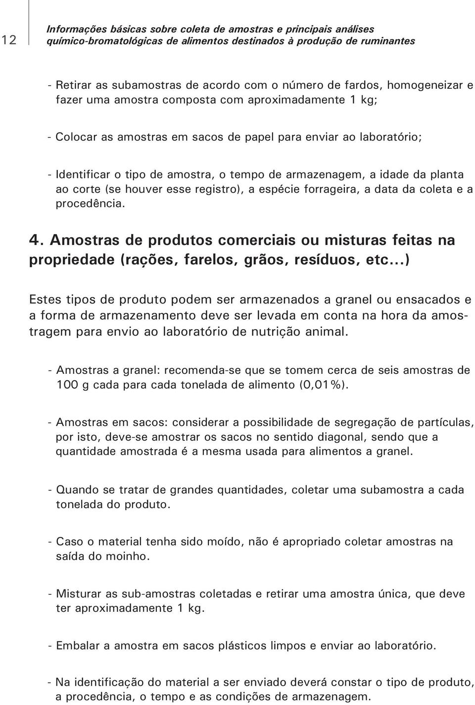 a data da coleta e a procedência. 4. Amostras de produtos comerciais ou misturas feitas na propriedade (rações, farelos, grãos, resíduos, etc.